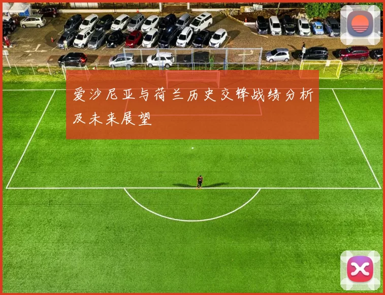 爱沙尼亚与荷兰历史交锋战绩分析及未来展望