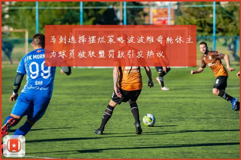 马刺选择摆烂策略波波维奇轮休主力球员被联盟罚款引发热议